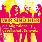WIR SIND HIER – die Migrationsgesellschaft Schweiz