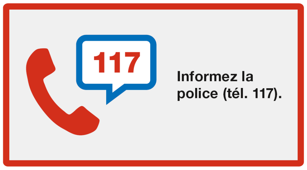 Donner l'alarme: Informez la police (tél. 117)